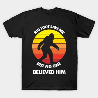 Big Foot Saw Me But No One Believed Him T-Shirt